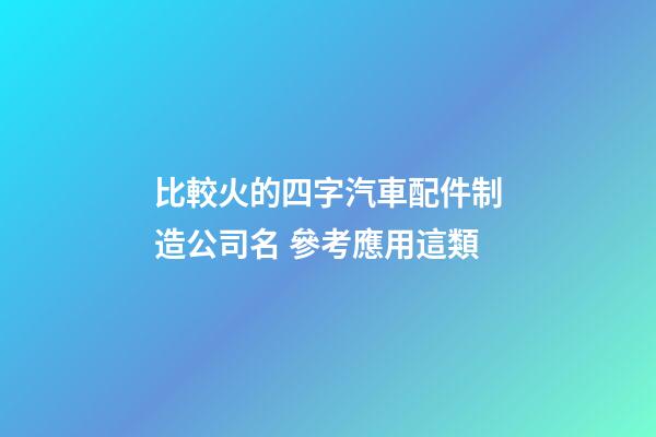 比較火的四字汽車配件制造公司名 參考應用這類-第1張-公司起名-玄機派